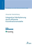 Alexander Meckelnborg, Alexander Alfred Josef Meckelnborg - Integrative Fabrikplanung durch effiziente Koordinationsmodelle