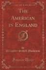 Alexander Slidell Mackenzie - The American in England (Classic Reprint)