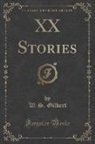 W. S. Gilbert - XX Stories (Classic Reprint)