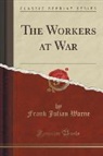 Frank Julian Warne - The Workers at War (Classic Reprint)