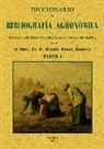 Braulio Antón Ramírez - Diccionario de bibliografía agronómica de toda clase de escritos relacionados con la agricultura