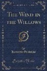 Kenneth Grahame - The Wind in the Willows (Classic Reprint)