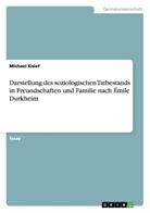 Michael Knief - Darstellung des soziologischen Tatbestands in Freundschaften und Familie nach Émile Durkheim