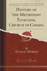 Thomas Webster - History of the Methodist Episcopal Church in Canada (Classic Reprint)