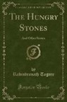 Rabindranath Tagore - The Hungry Stones: And Other Stories (Classic Reprint)