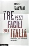 Michele Salvati - Tre pezzi facili sull'Italia. Democrazia, crisi economica, Berlusconi