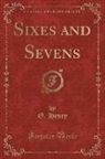 O. Henry - Sixes and Sevens (Classic Reprint)