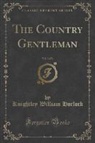 Knightley William Horlock - The Country Gentleman, Vol. 3 of 3 (Classic Reprint)