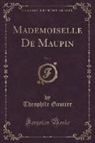 Theophile Gautier - Mademoiselle De Maupin, Vol. 1 (Classic Reprint)