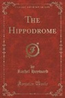 Rachel Hayward - The Hippodrome (Classic Reprint)
