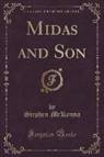 Stephen Mckenna - Midas and Son (Classic Reprint)