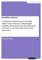 Hans-Martin Stoenner - Correlation of Data Series. A Scientific Study on the Selection of Meaningful Variables and Functions for the Separation of Trends, Cyclic Parts and Scatter from Data Series