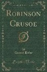 Daniel Defoe - The Life and Strange Surprising Adventures of Robinson Crusoe (Classic Reprint)