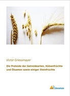 Victor Griessmayer - Die Proteide der Getreidearten, Hülsenfrüchte und Ölsamen sowie einiger Steinfrüchte