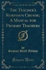 Samuel Buell Allison - The Teacher's Robinson Crusoe; A Manual for Primary Teachers (Classic Reprint)