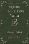 Mortimer Collins - Squire Silchester's Whim, Vol. 2 (Classic Reprint)