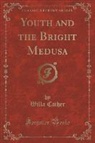 Willa Cather - Youth and the Bright Medusa (Classic Reprint)