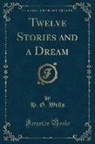 H. G. Wells - Twelve Stories and a Dream (Classic Reprint)