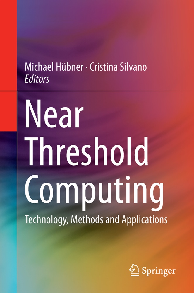 Michae Hübner, Michael Hübner, Silvano, Silvano, Cristina Silvano - Near Threshold Computing Technology, Methods and Applications
