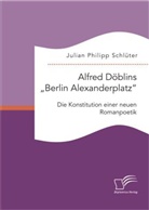 Julian Philipp Schlüter - Alfred Döblins "Berlin Alexanderplatz": Die Konstitution einer neuen Romanpoetik