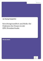 Jae Hyong Sorgenfrei - Knochengesundheit und Risiko für Frakturen bei Frauen in der EPIC-Potsdam-Studie
