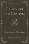 Henry Seton Merriman - Prisoners and Captives, Vol. 1 (Classic Reprint)