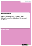 Christin Pinnecke - Der Norden und die "Troubles". Der Bürgerkrieg in Nordirland und die Ausmaße in Belfast