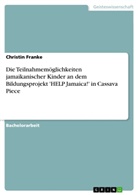 Christin Franke - Die Teilnahmemöglichkeiten jamaikanischer Kinder an  dem Bildungsprojekt 'HELP Jamaica!' in Cassava Piece