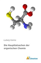 Ludwig Vanino - Die Haupttatsachen der organischen Chemie