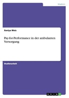 Xeniya Weis - Pay-for-Performance in der ambulanten Versorgung