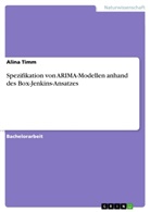 Alina Timm - Spezifikation von ARIMA-Modellen anhand des Box-Jenkins-Ansatzes