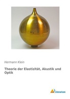 Hermann Klein - Theorie der Elastizität, Akustik und Optik