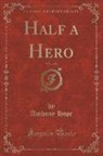 Anthony Hope - Half a Hero, Vol. 1 of 2 (Classic Reprint)