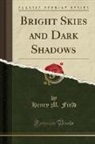 Henry M. Field - Bright Skies and Dark Shadows (Classic Reprint)