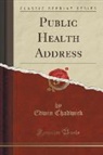 Edwin Chadwick - Public Health Address (Classic Reprint)