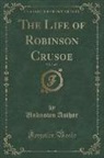 Unknown Author - The Life of Robinson Crusoe, Vol. 1 of 4 (Classic Reprint)