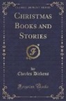 Unknown Author, Charles Dickens - Christmas Books and Stories (Classic Reprint)