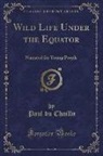 Paul Du Chaillu - Wild Life Under the Equator