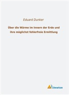 Eduard Dunker - Über die Wärme im Innern der Erde und ihre möglichst fehlerfreie Ermittlung