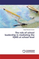 Abigail Mathapelo Morake - The role of school leadership in mediating the IQMS at school level