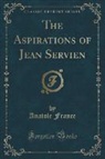 Anatole France - The Aspirations of Jean Servien (Classic Reprint)