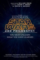 Kevin S. Decker, Jason T. Eberl, Jason T. Decker Eberl, William Irwin, Kevin S Decker, Kevin S. Decker... - The Ultimate Star Wars and Philosophy