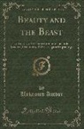 Unknown Author - Beauty and the Beast: A Tale; For the Entertainment of Juvenile Readers; Ornamented with Elegant Engravings (Classic Reprint)