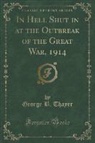 George B. Thayer - In Hell Shut in at the Outbreak of the Great War, 1914 (Classic Reprint)