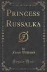 Frank Wedekind - Princess Russalka (Classic Reprint)