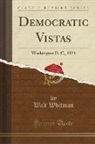 Walt Whitman - Democratic Vistas: Washington D. C., 1871 (Classic Reprint)