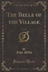 John Mills - The Belle of the Village, Vol. 3 of 3 (Classic Reprint)