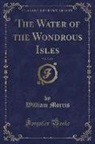 William Morris - The Water of the Wondrous Isles, Vol. 2 of 2 (Classic Reprint)