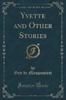 Guy de Maupassant - Yvette and Other Stories (Classic Reprint)
