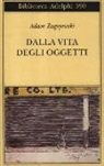 Adam Zagajewski, K. Jaworski - Dalla vita degli oggetti. Poesie 1983-2005